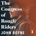 Cover Art for 9781473583023, The Congress of Rough Riders by John Boyne