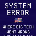 Cover Art for 9780063064881, System Error: How Big Tech Disrupted Everything and Why We Must Reboot by Rob Reich, Mehran Sahami, Jeremy M. Weinstein