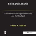 Cover Art for 9781032243368, Spirit and Sonship: Colin Gunton's Theology of Particularity and the Holy Spirit (Routledge New Critical Thinking in Religion, Theology and Biblical Studies) by Höhne, David A.