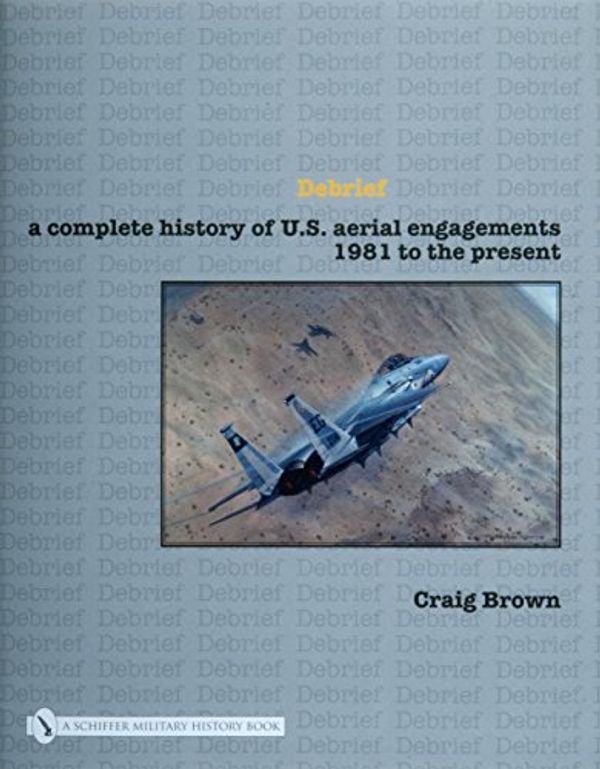 Cover Art for B013RPL9P4, Debrief: A Complete History of U.s. Aerial Engagements - 1981 to the Present by Craig Brown(2003-05-01) by X