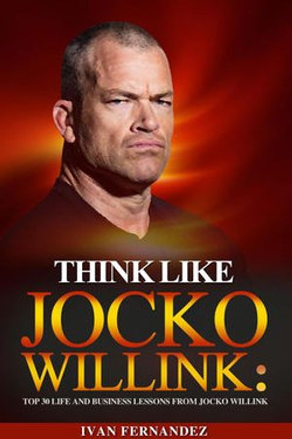 Cover Art for 9781386120803, Think Like Jocko Willink: Top 30 Life and Business Lessons from Jocko Willink by Ivan Fernandez