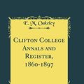 Cover Art for 9780483161818, Clifton College Annals and Register, 1860-1897 (Classic Reprint) by E. M. Oakeley