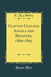 Cover Art for 9780483161818, Clifton College Annals and Register, 1860-1897 (Classic Reprint) by E. M. Oakeley