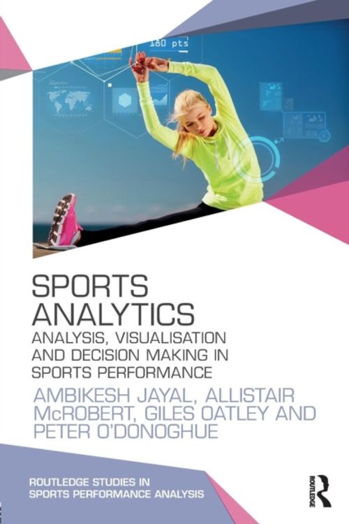 Cover Art for 9780415789431, Sports Data AnalyticsAnalysis, Visualisation and Decision-Making in ... by Ambikesh Jayal