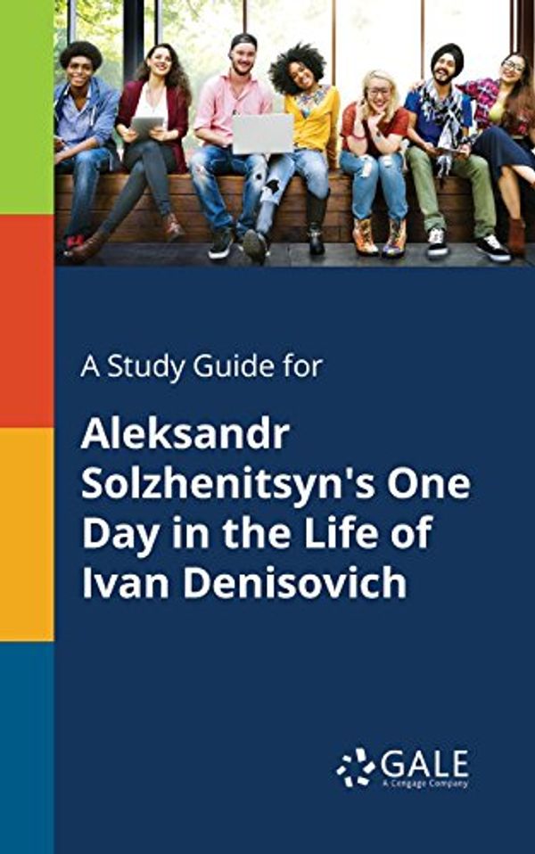 Cover Art for 9781375398787, A Study Guide for Aleksandr Solzhenitsyn's One Day in the Life of Ivan Denisovich by Cengage Learning Gale