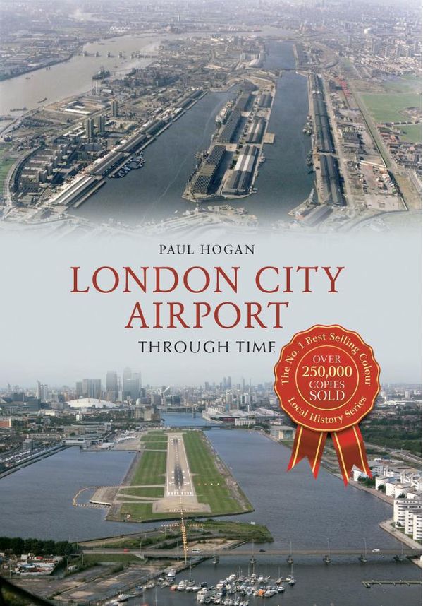 Cover Art for 9781445623696, London City Airport Through Time by Paul Hogan