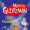 Cover Art for 9780141319001, Girl Underground by Morris Gleitzman