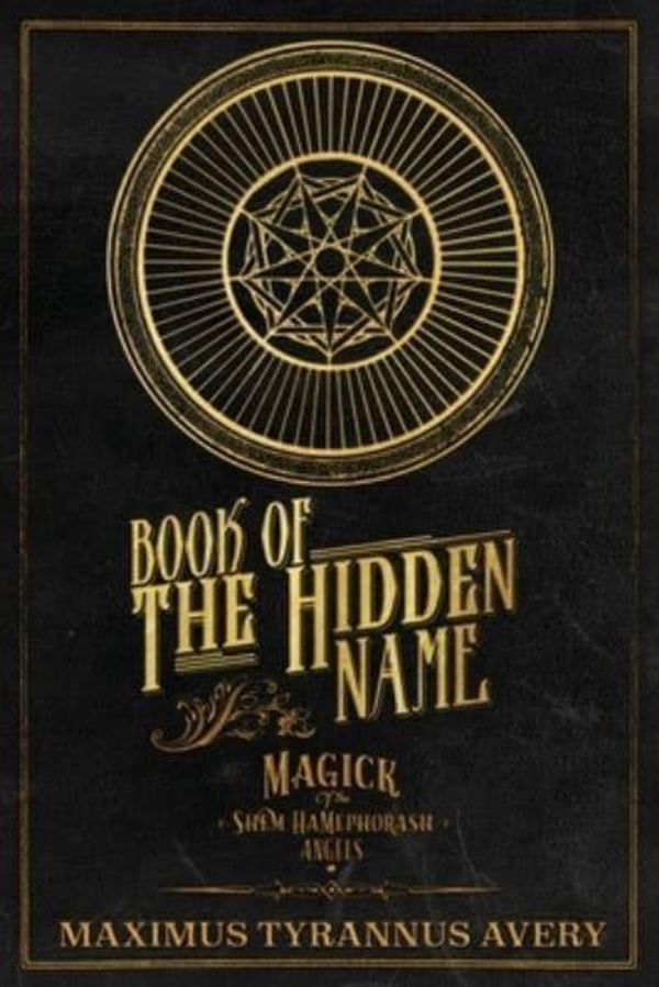 Cover Art for 9780578765402, Book of the Hidden Name - Magick of the Shem HaMephorash Angels by Maximus Tyrannus Avery