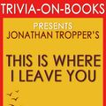 Cover Art for 1230001211832, This is Where I Leave You: A Novel by Jonathan Tropper (Trivia-On-Books) by Trivion Books