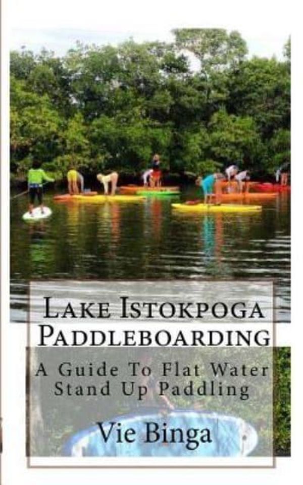 Cover Art for 9781523875160, Lake Istokpoga Paddleboarding: A Guide To Flat Water Stand Up Paddling by Vie Binga