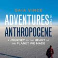 Cover Art for 9781571313577, Adventures in the Anthropocene: A Journey to the Heart of the Planet We Made by Gaia Vince