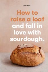 Cover Art for 9781786275783, How to Raise a Loaf: and fall in love with sourdough baking by Roly Allen