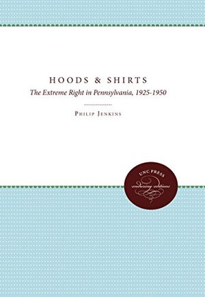 Cover Art for 9780807857069, Hoods and Shirts: The Extreme Right in Pennsylvania, 1925-1950 by Philip Jenkins