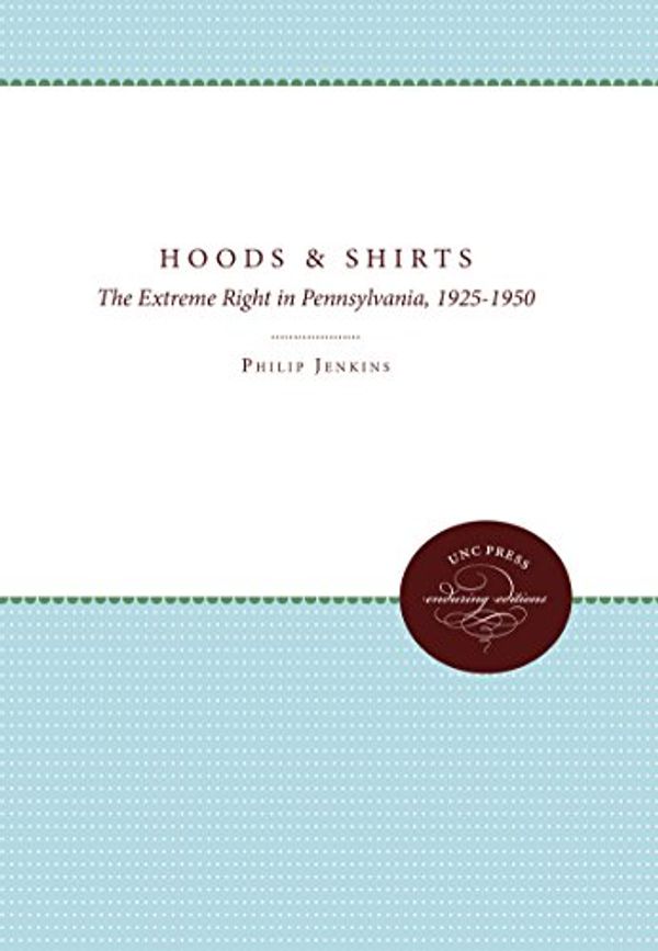 Cover Art for 9780807857069, Hoods and Shirts: The Extreme Right in Pennsylvania, 1925-1950 by Philip Jenkins