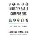 Cover Art for 9780525639978, The Indispensable Composers by Anthony Tommasini