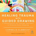 Cover Art for B0C1HMBYS7, Healing Trauma with Guided Drawing: A Sensorimotor Art Therapy Approach to Bilateral Body Mapping by Cornelia Elbrecht