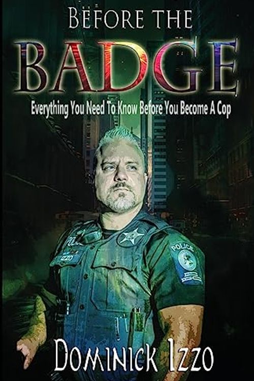 Cover Art for 9781949809466, Before the Badge: Everything You Need to Know Before You Become A Cop by Dominick Izzo