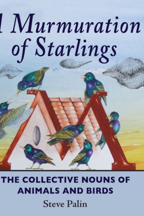 Cover Art for 9781906122546, A Murmuration of Starlings: The Collective Nouns of Animals and Birds by Steve Palin