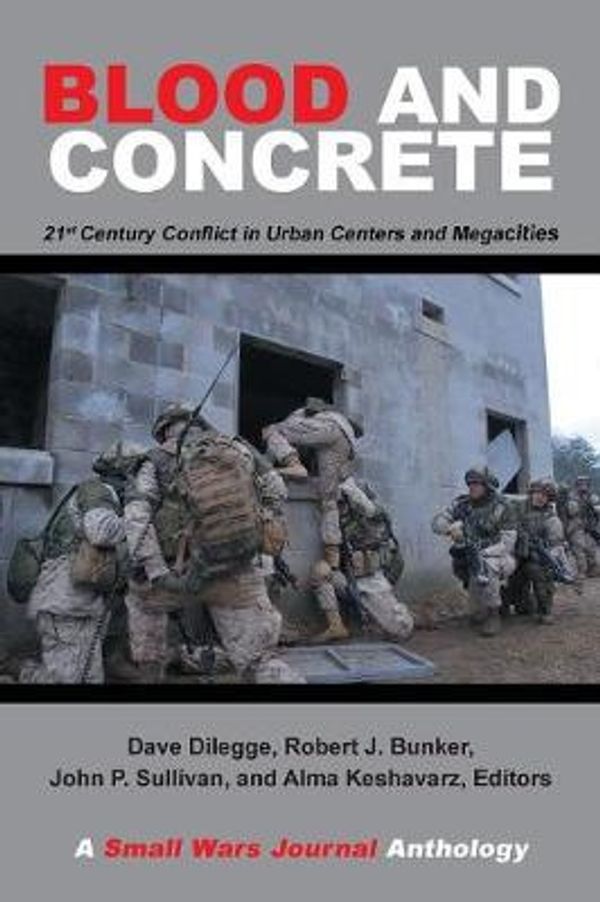 Cover Art for 9781984573759, Blood and Concrete: 21St Century Conflict in Urban Centers and Megacities-A Small Wars Journal Anthology by Robert Bunker