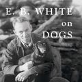 Cover Art for 9780884483427, E.B. White on Dogs by Martha White
