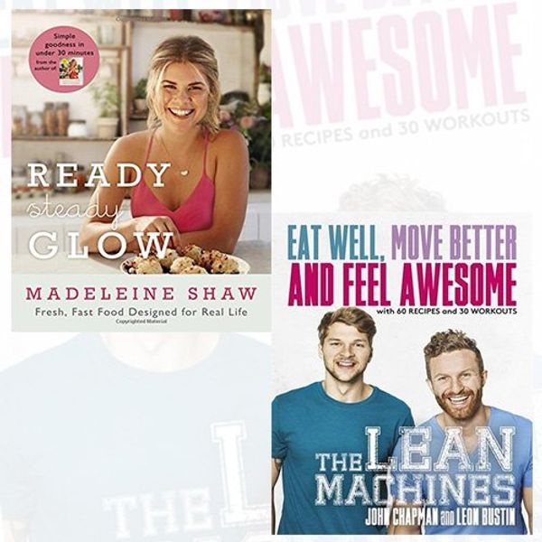 Cover Art for 9789123486915, Ready Steady Glow and The Lean Machines [Paperback] 2 Books Bundle Collection - Fast, Fresh Food Designed for Real Life, Eat Well, Move Better and Feel Awesome by John Chapman, Leon Bustin, Madeleine Shaw