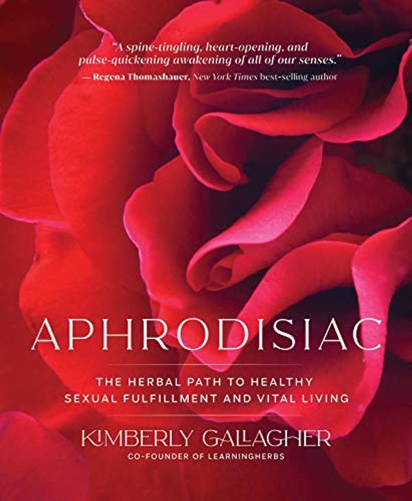 Cover Art for B08GJSL99F, Aphrodisiac: The Herbal Path to Healthy Sexual Fulfillment and Vital Living by Kimberly Gallagher