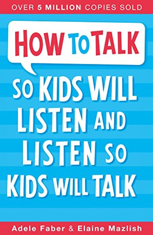Cover Art for 9781848126329, How to Talk So Kids Will Listen and Listen So Kids Will Talk by Adele Faber, Elaine Mazlish