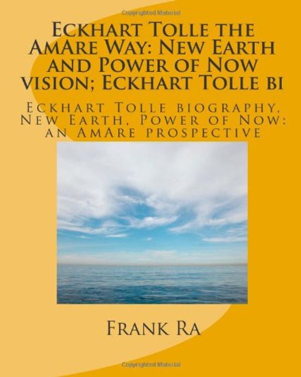 Cover Art for 9781461128489, Eckhart Tolle the AmAre Way: New Earth and Power of Now vision; Eckhart Tolle bi: Eckhart Tolle biography, New Earth, Power of Now: an AmAre prospective by Frank Ra