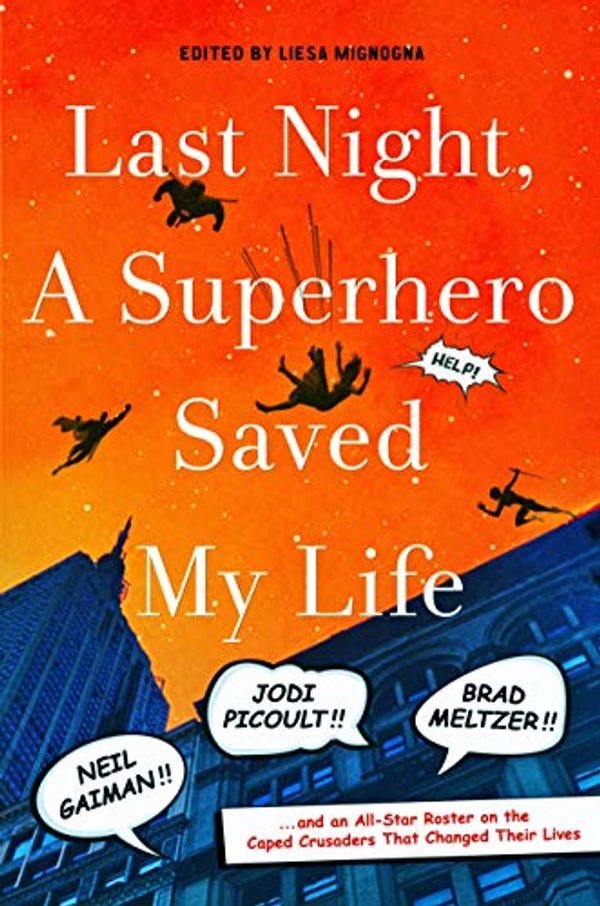 Cover Art for 0884815930819, Last Night, a Superhero Saved My Life: Neil Gaiman!! Jodi Picoult!! Brad Meltzer!! . . . and an All-Star Roster on the Caped Crusaders That Changed Their Lives by Liesa Mignogna