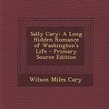 Cover Art for 9781295556724, Sally Cary: A Long Hidden Romance of Washington's Life - Primary Source Edition by Wilson Miles Cary