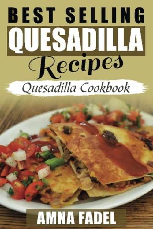Cover Art for 9781546639718, Best Selling Quesadilla Recipes: Quesadilla Cookbook by Amna Fadel