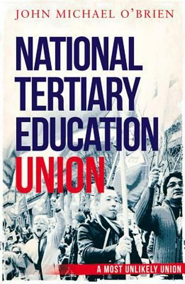 Cover Art for 9781742234588, The National Tertiary Education UnionA Most Unlikely Union by John Michael O'Brien