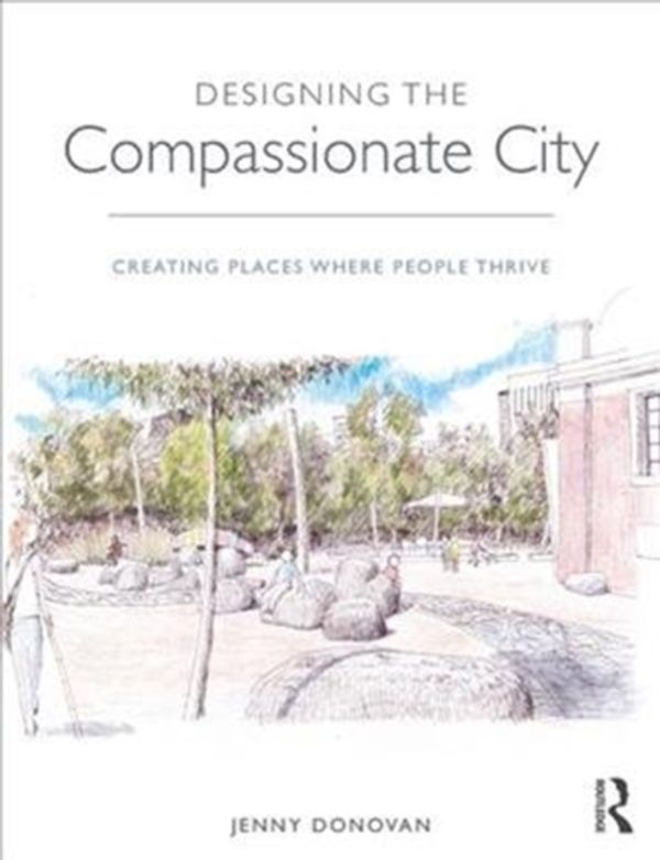 Cover Art for 9781138183872, Designing the Compassionate CityCreating Places Where People Thrive by Jenny Donovan