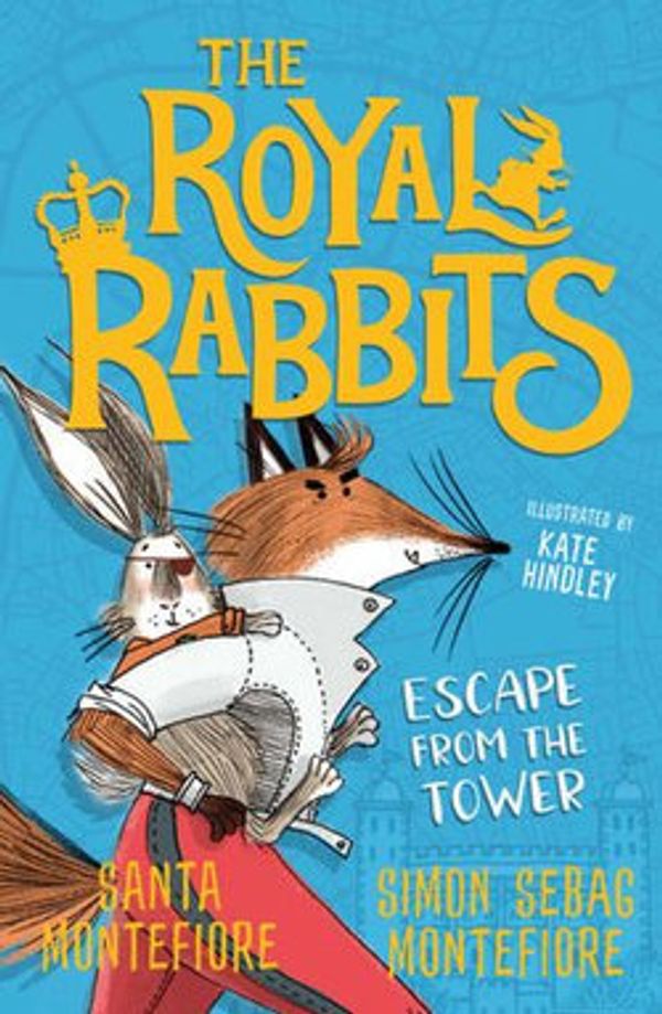Cover Art for 9781471157905, The Royal Rabbits of London: Escape From the Tower by Santa Montefiore, Simon Sebag Montefiore, Kate Hindley