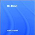 Cover Art for 9780415619134, On Habit by Clare Carlisle