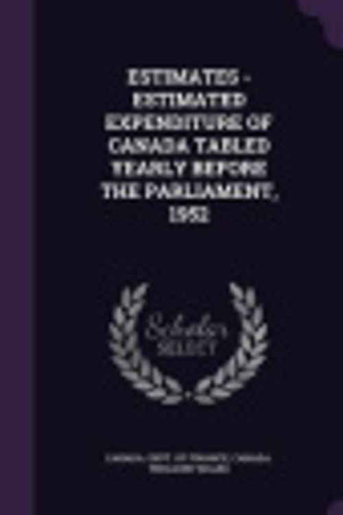 Cover Art for 9781342233486, Estimates - Estimated Expenditure of Canada Tabled Yearly Before the Parliament, 1952 by Canada Dept of Finance