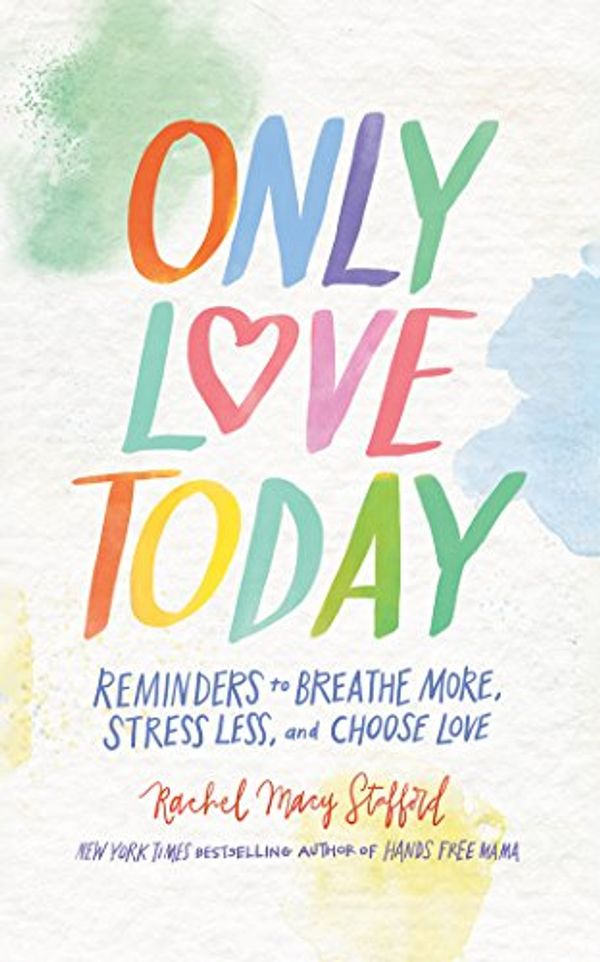 Cover Art for 9781536616552, Only Love Today: Reminders to Breathe More, Stress Less, and Choose Love - Library Edition by Rachel Macy Stafford