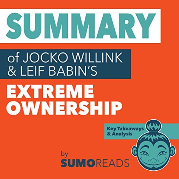 Cover Art for B0799VCSSV, Summary of Jocko Willink & Leif Babin's Extreme Ownership: Key Takeaways & Analysis by Sumoreads