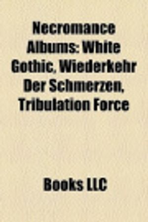 Cover Art for 9781158435166, Necromance Albums: White Gothic, Wiederkehr Der Schmerzen, Tribulation Force by Books, LLC, Books Group, Books, LLC
