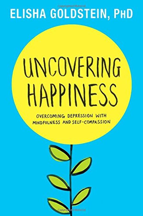 Cover Art for 9781451690545, Uncovering Happiness: Overcoming Depression with Mindfulness and Self-Compassion by Goldstein Ph.D., Elisha