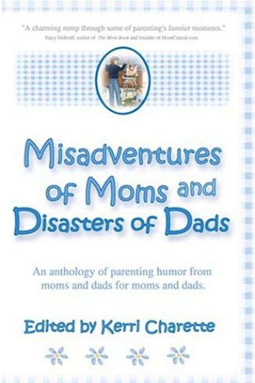 Cover Art for 9780975355800, Misadventures of Moms and Disasters of Dads by Kerri Charette