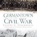 Cover Art for 9781614231011, Germantown in the Civil War by Eugene Glenn Stackhouse