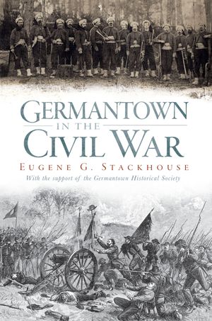 Cover Art for 9781614231011, Germantown in the Civil War by Eugene Glenn Stackhouse