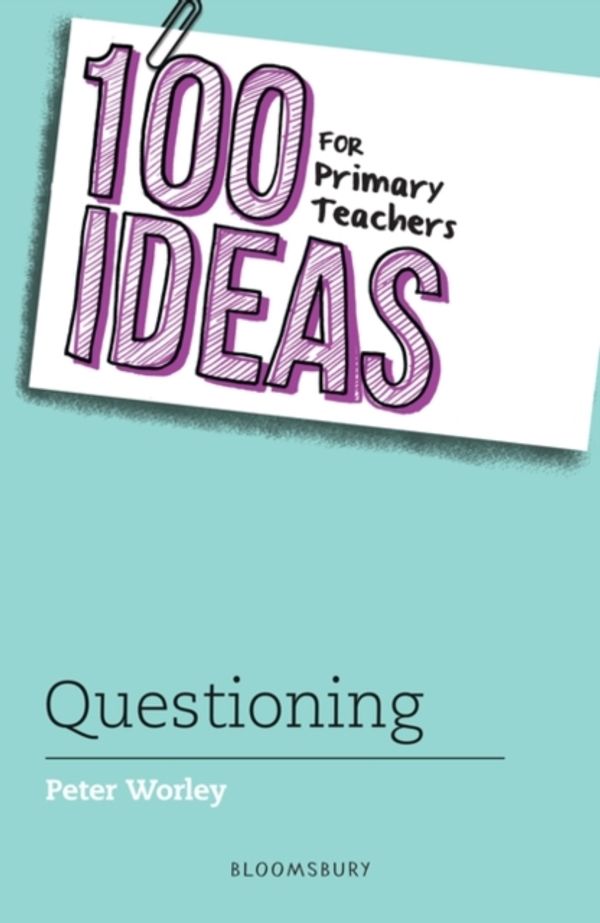 Cover Art for 9781472957412, 100 Ideas for Primary Teachers: Questioning (100 Ideas for Teachers) by Peter Worley