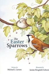 Cover Art for 9781449700126, The Easter Sparrows by Michael J. Larson, J. Larson, Michael J. Larson