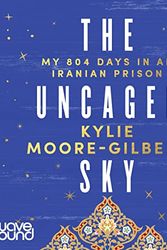 Cover Art for B09W9ZJ66F, The Uncaged Sky: My 804 Days in an Iranian Prison by Kylie Moore-Gilbert