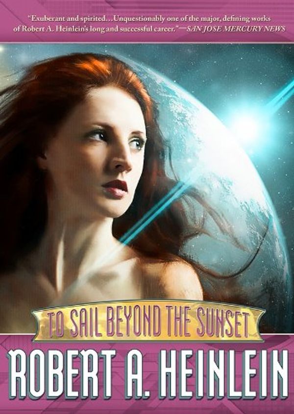 Cover Art for 9781455112524, To Sail Beyond the Sunset by Robert A. Heinlein