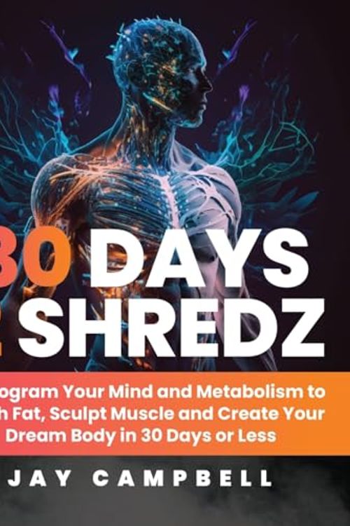 Cover Art for 9798218262877, 30 Days 2 Shredz: Reprogram Your Mind and Metabolism to Torch Fat, Sculpt Muscle and Create Your Dream Body in 30 Days or Less by Jay Campbell