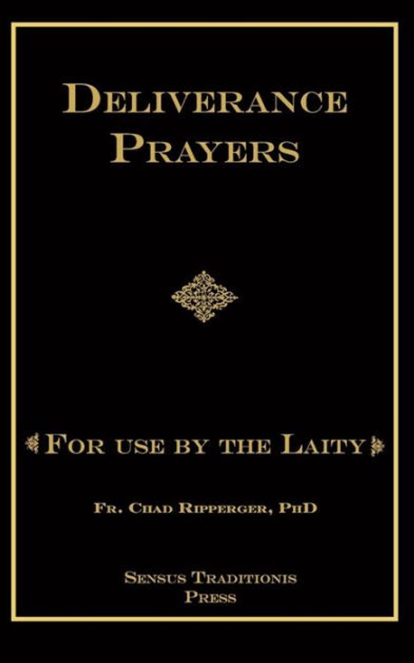 Cover Art for 9781541056718, Deliverance Prayers: For Use by the Laity by Ripperger PhD, Fr. Chad A