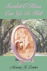 Cover Art for 9780595383825, Scarlett O'Hara Can Go To Hell by Miriam K Center